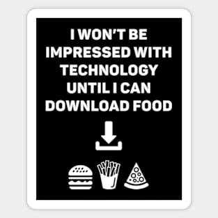 I Won't Be Impressed With Technology Until I Can Download Food Magnet